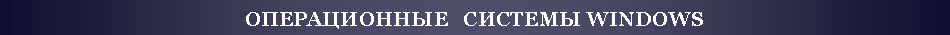 Подпись: ОПЕРАЦИОННЫЕ   СИСТЕМЫ WINDOWS